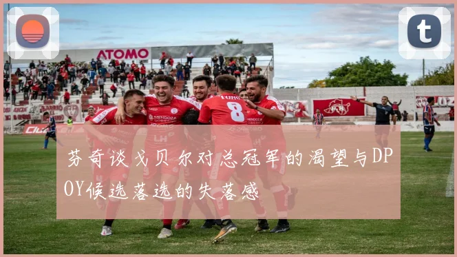 芬奇谈戈贝尔对总冠军的渴望与DPOY候选落选的失落感
