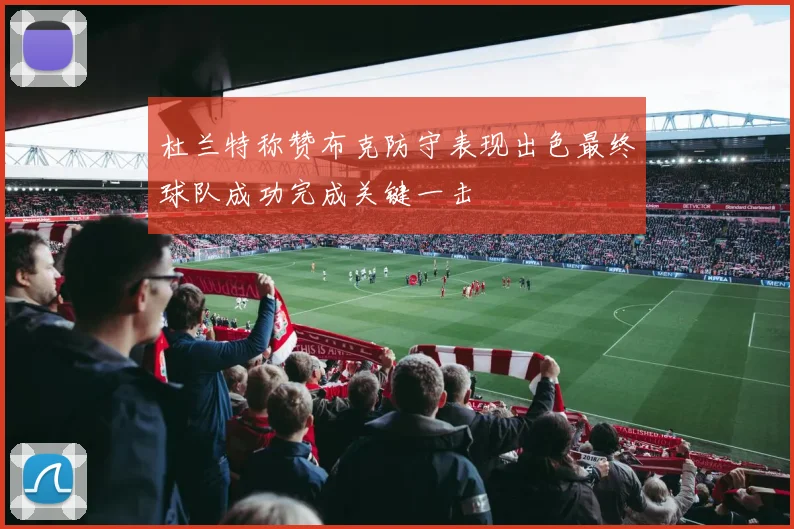 杜兰特称赞布克防守表现出色最终球队成功完成关键一击